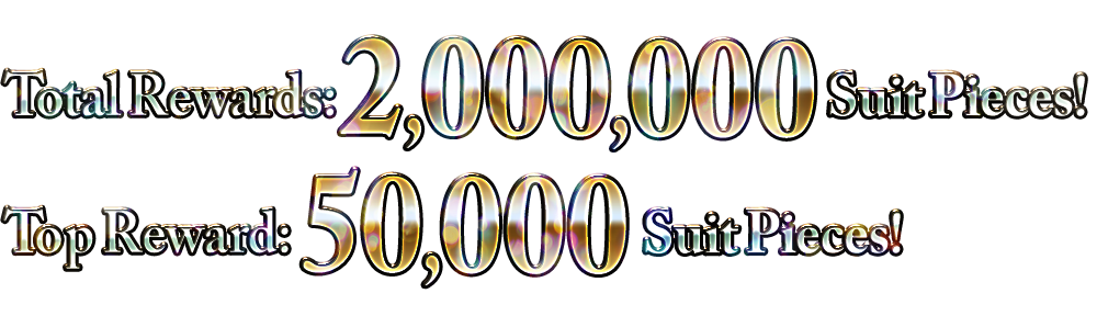 Total Rewards: 2,000,000 Suit Pieces! Top Reward: 50,000 Suit Pieces!