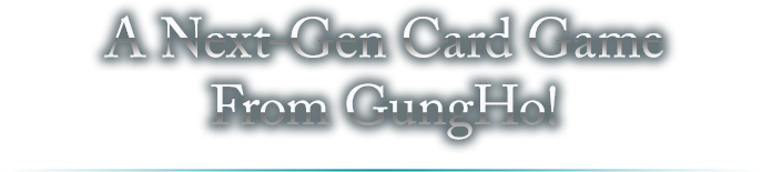 A Next-Gen Card Game From GungHo!