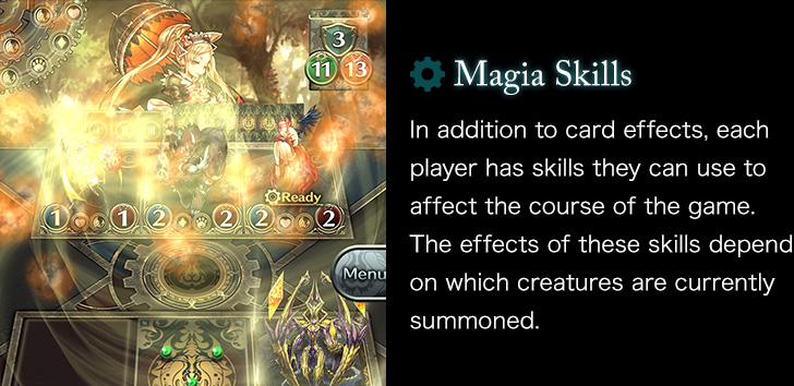 Magia Skills In addition to card effects, each player has skills they can use to affect the course of the game. The effects of these skills depend on which creatures are currently summoned.