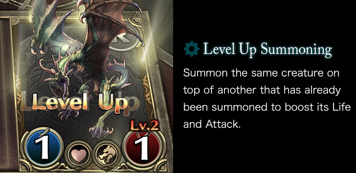 Level Up Summoning Summon the same creature on top of another that has already been summoned to boost its Life and Attack.