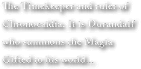 The Timekeeper and ruler of Chronocaldia. It is Durandalf who summons the Magia Gifted to his world...