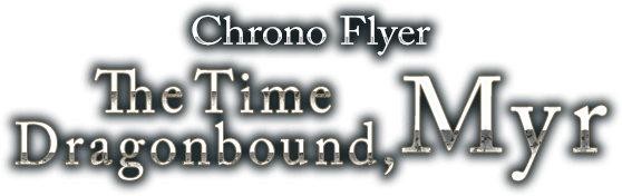 Chrono Flyer The Time Dragonbound, Myr