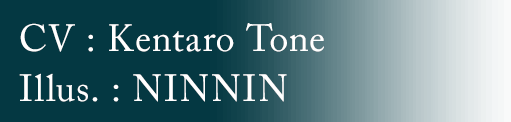 CV:Kentaro Tone Illus.:NINNIN
