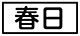 《プレイヤー指定：≪春日≫》