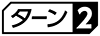 【ターン２≫